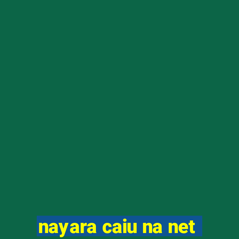 nayara caiu na net